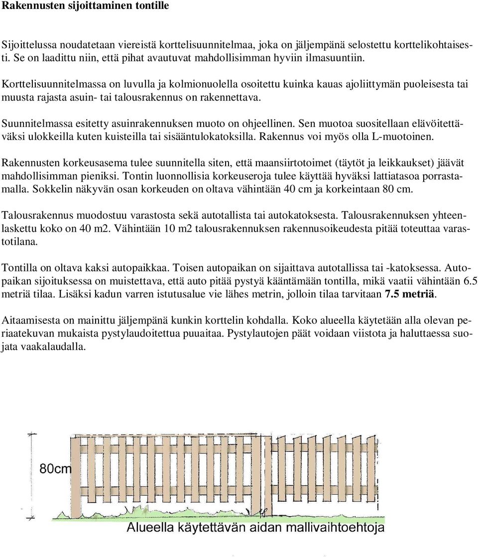 Korttelisuunnitelmassa on luvulla ja kolmionuolella osoitettu kuinka kauas ajoliittymän puoleisesta tai muusta rajasta asuin- tai talousrakennus on rakennettava.