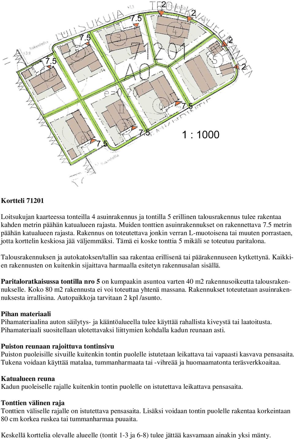 Rakennus on toteutettava jonkin verran L-muotoisena tai muuten porrastaen, jotta korttelin keskiosa jää väljemmäksi. Tämä ei koske tonttia 5 mikäli se toteutuu paritalona.