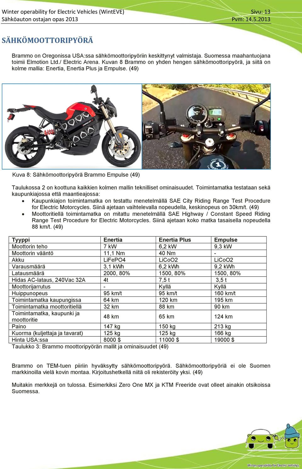 (49) Kuva 8: Sähkömoottoripyörä Brammo Empulse (49) Taulukossa 2 on koottuna kaikkien kolmen mallin teknilliset ominaisuudet.
