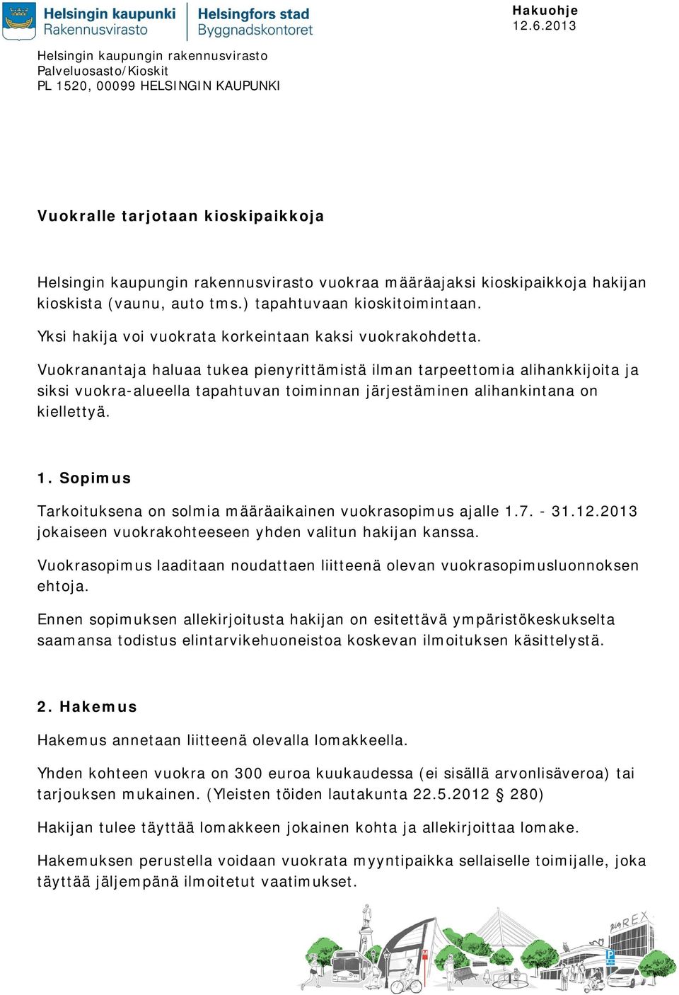 Sopimus Tarkoituksena on solmia määräaikainen vuokrasopimus ajalle 1.7. - 31.12.2013 jokaiseen vuokrakohteeseen yhden valitun hakijan kanssa.