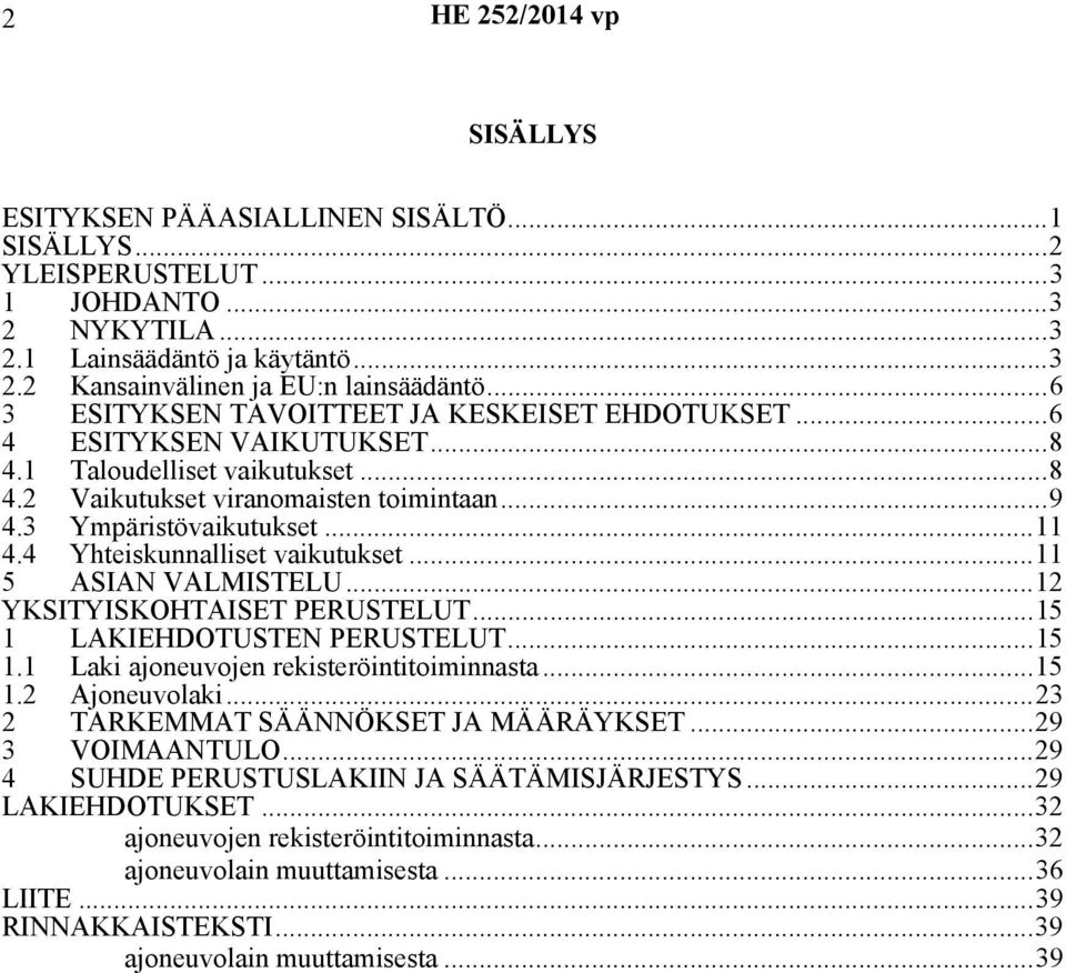 4 Yhteiskunnalliset vaikutukset...11 5 ASIAN VALMISTELU...12 YKSITYISKOHTAISET PERUSTELUT...15 1 LAKIEHDOTUSTEN PERUSTELUT...15 1.1 Laki ajoneuvojen rekisteröintitoiminnasta...15 1.2 Ajoneuvolaki.