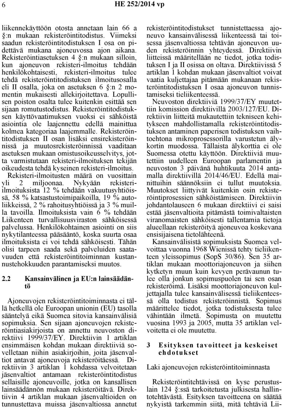 asetuksen 6 :n 2 momentin mukaisesti allekirjoitettava. Lopullisen poiston osalta tulee kuitenkin esittää sen sijaan romutustodistus.