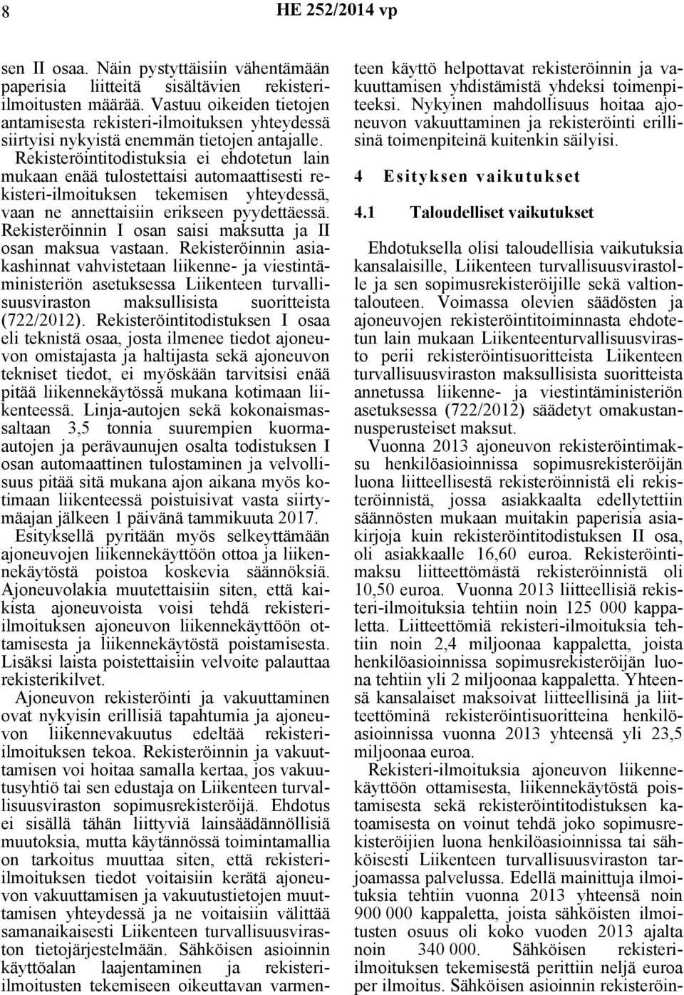 Rekisteröintitodistuksia ei ehdotetun lain mukaan enää tulostettaisi automaattisesti rekisteri-ilmoituksen tekemisen yhteydessä, vaan ne annettaisiin erikseen pyydettäessä.