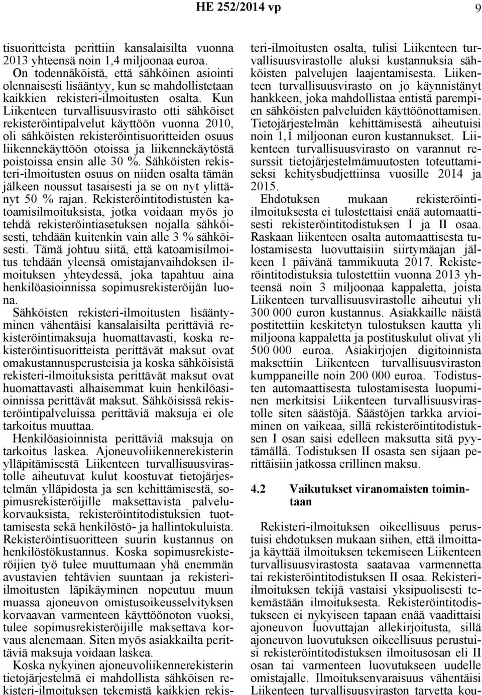 Kun Liikenteen turvallisuusvirasto otti sähköiset rekisteröintipalvelut käyttöön vuonna 2010, oli sähköisten rekisteröintisuoritteiden osuus liikennekäyttöön otoissa ja liikennekäytöstä poistoissa