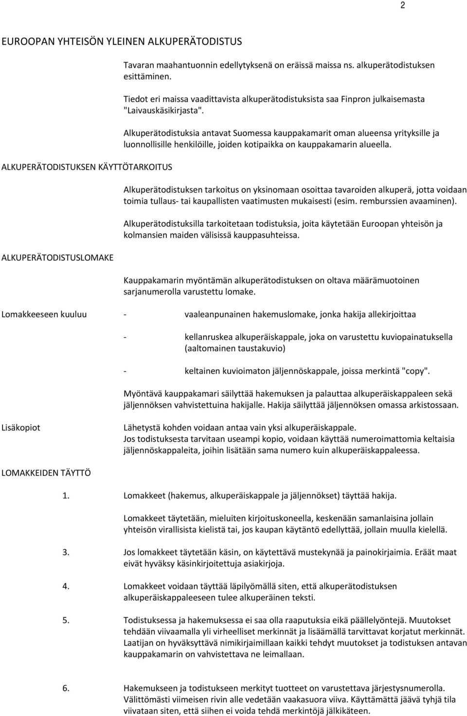 Alkuperätodistuksia antavat Suomessa kauppakamarit oman alueensa yrityksille ja luonnollisille henkilöille, joiden kotipaikka on kauppakamarin alueella.