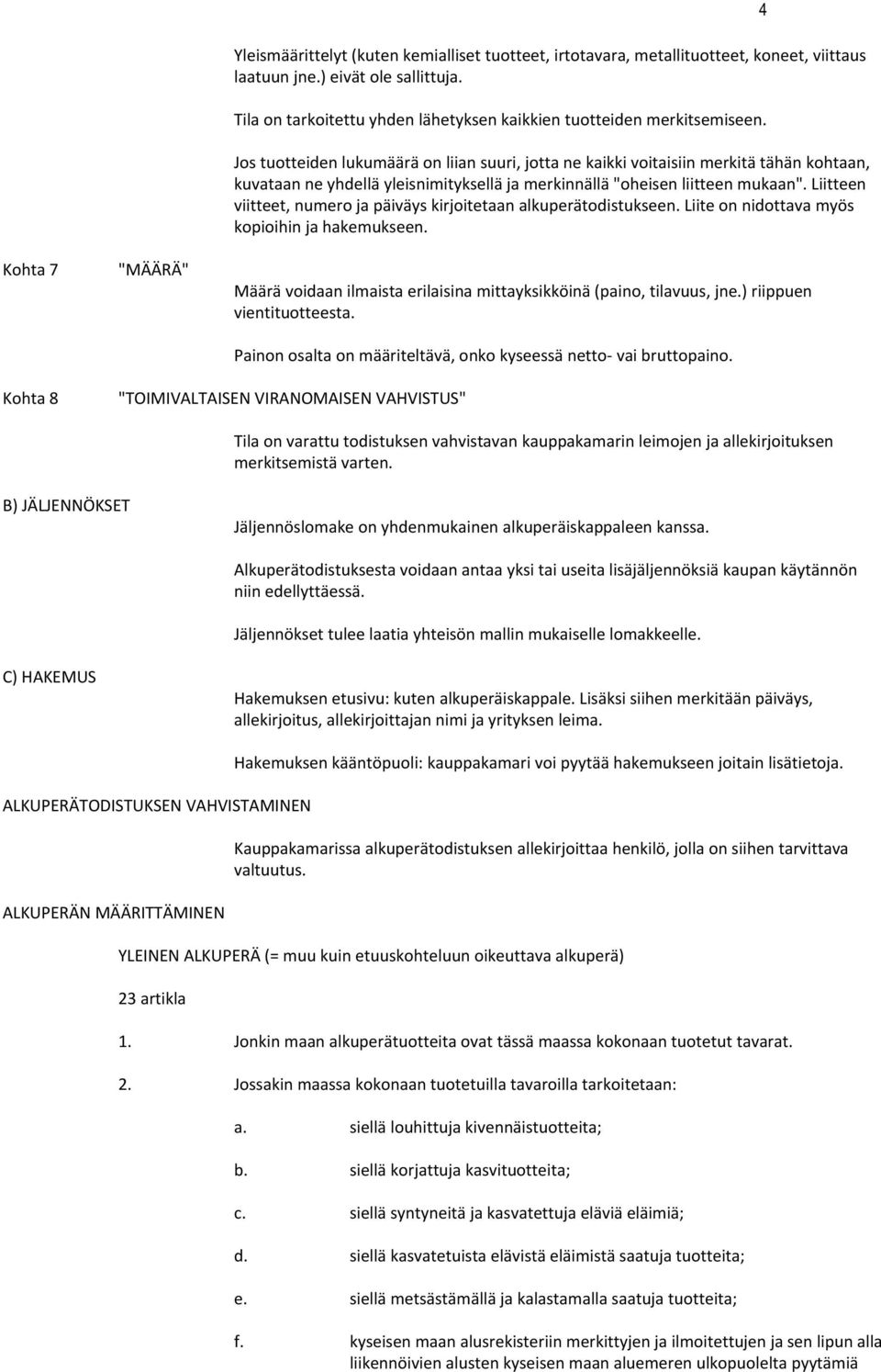 Jos tuotteiden lukumäärä on liian suuri, jotta ne kaikki voitaisiin merkitä tähän kohtaan, kuvataan ne yhdellä yleisnimityksellä ja merkinnällä "oheisen liitteen mukaan".