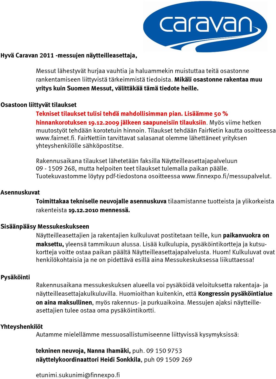 Lisäämme 50 % hinnankorotuksen 19.12.2009 jälkeen saapuneisiin tilauksiin. Myös viime hetken muutostyöt tehdään korotetuin hinnoin. Tilaukset tehdään FairNetin kautta osoitteessa www.fairnet.fi.