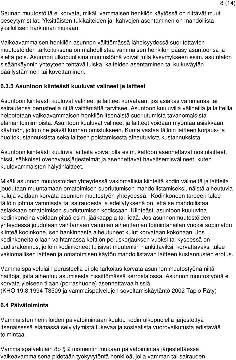 Asunnon ulkopuolisina muutostöinä voivat tulla kysymykseen esim. asuintalon sisäänkäynnin yhteyteen tehtävä luiska, kaiteiden asentaminen tai kulkuväylän päällystäminen tai kovettaminen. 6.3.