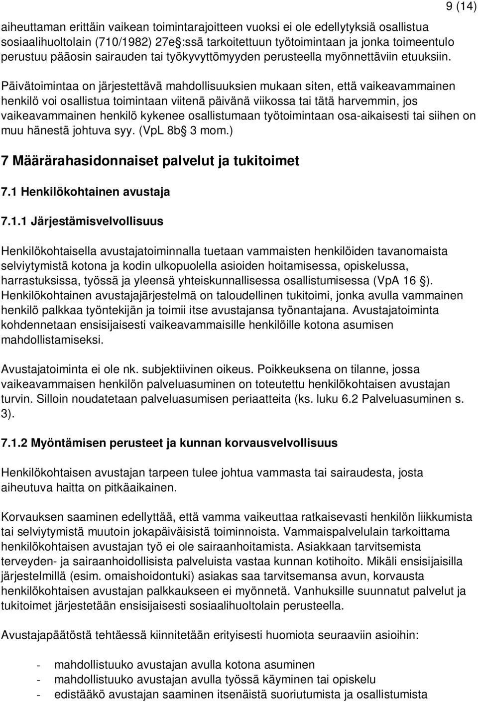 9 (14) Päivätoimintaa on järjestettävä mahdollisuuksien mukaan siten, että vaikeavammainen henkilö voi osallistua toimintaan viitenä päivänä viikossa tai tätä harvemmin, jos vaikeavammainen henkilö