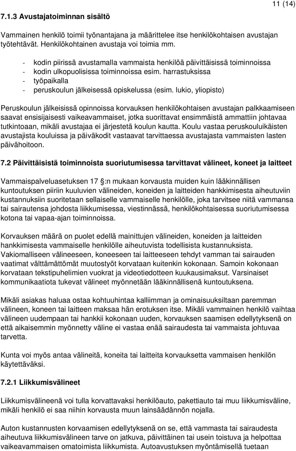 lukio, yliopisto) Peruskoulun jälkeisissä opinnoissa korvauksen henkilökohtaisen avustajan palkkaamiseen saavat ensisijaisesti vaikeavammaiset, jotka suorittavat ensimmäistä ammattiin johtavaa