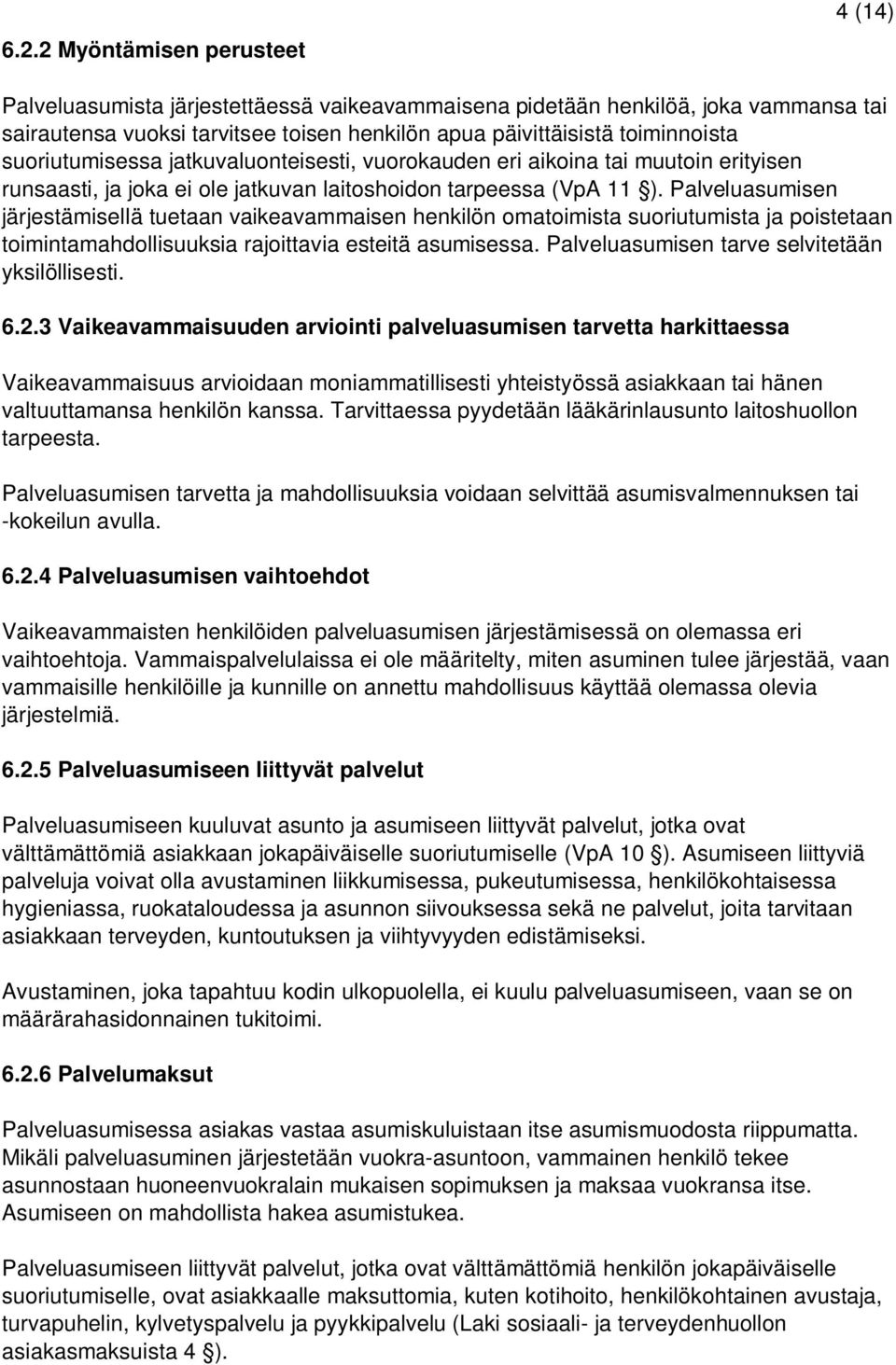 Palveluasumisen järjestämisellä tuetaan vaikeavammaisen henkilön omatoimista suoriutumista ja poistetaan toimintamahdollisuuksia rajoittavia esteitä asumisessa.