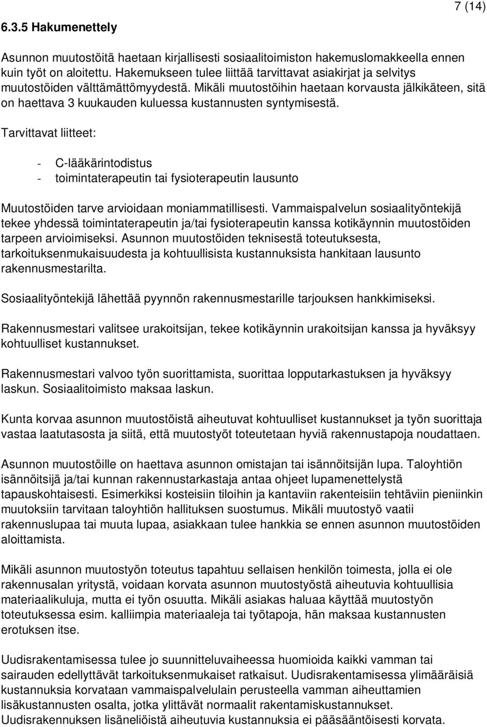 Mikäli muutostöihin haetaan korvausta jälkikäteen, sitä on haettava 3 kuukauden kuluessa kustannusten syntymisestä.