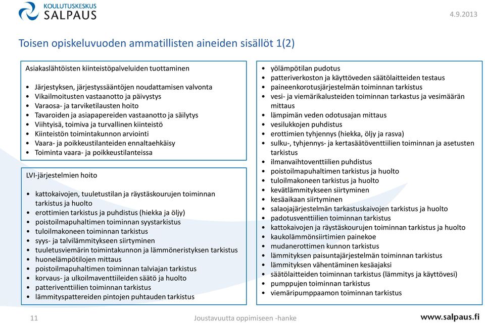 poikkeustilanteiden ennaltaehkäisy Toiminta vaara- ja poikkeustilanteissa LVI-järjestelmien hoito kattokaivojen, tuuletustilan ja räystäskourujen toiminnan tarkistus ja huolto erottimien tarkistus ja