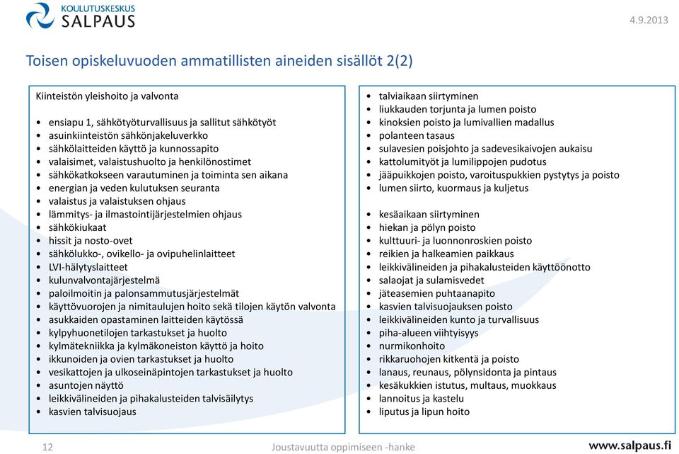 lämmitys- ja ilmastointijärjestelmien ohjaus sähkökiukaat hissit ja nosto-ovet sähkölukko-, ovikello- ja ovipuhelinlaitteet LVI-hälytyslaitteet kulunvalvontajärjestelmä paloilmoitin ja