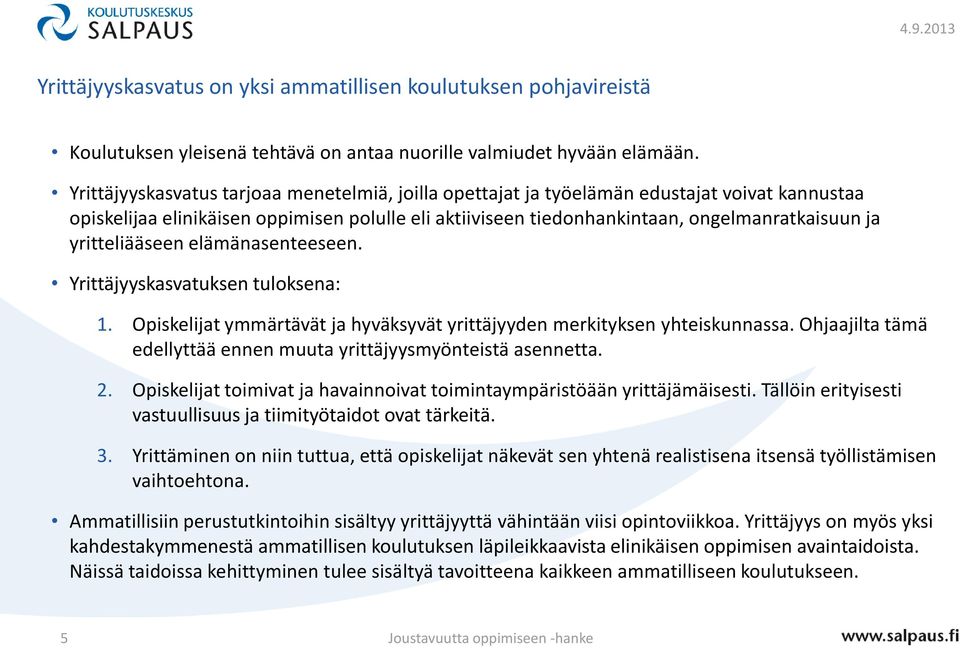yritteliääseen elämänasenteeseen. Yrittäjyyskasvatuksen tuloksena: 1. Opiskelijat ymmärtävät ja hyväksyvät yrittäjyyden merkityksen yhteiskunnassa.