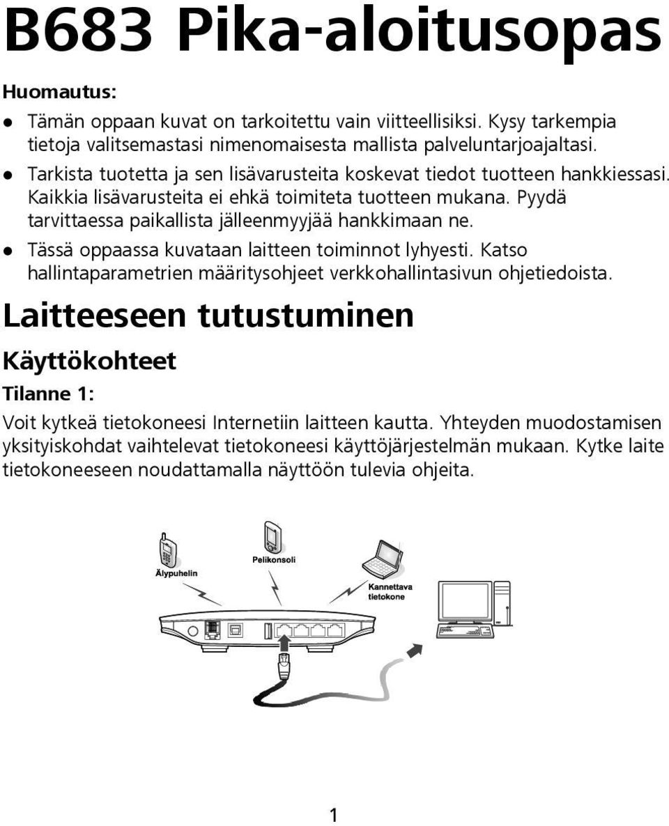 Pyydä tarvittaessa paikallista jälleenmyyjää hankkimaan ne. Tässä oppaassa kuvataan laitteen toiminnot lyhyesti. Katso hallintaparametrien määritysohjeet verkkohallintasivun ohjetiedoista.