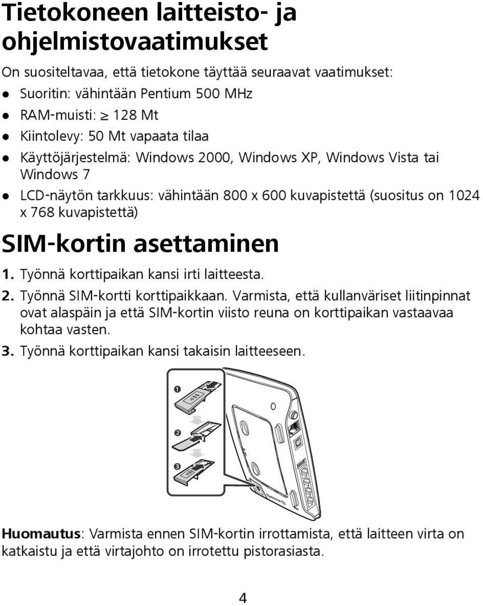 Työnnä korttipaikan kansi irti laitteesta. 2. Työnnä SIM-kortti korttipaikkaan.