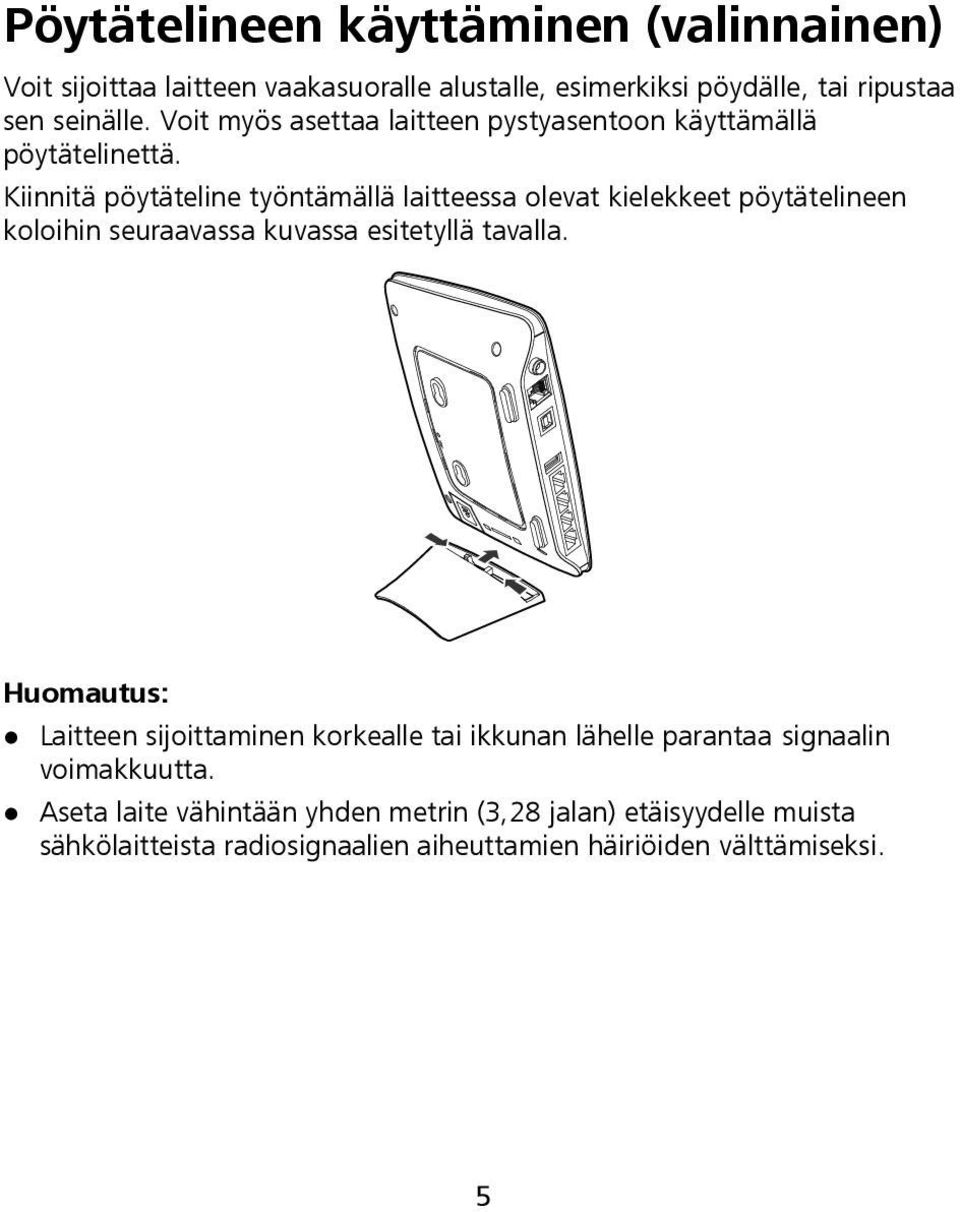 Kiinnitä pöytäteline työntämällä laitteessa olevat kielekkeet pöytätelineen koloihin seuraavassa kuvassa esitetyllä tavalla.