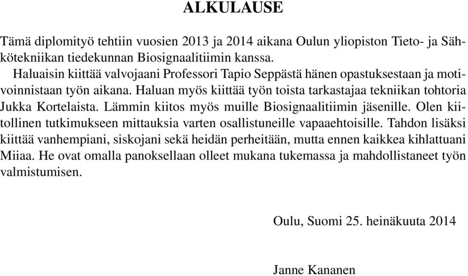 Haluan myös kiittää työn toista tarkastajaa tekniikan tohtoria Jukka Kortelaista. Lämmin kiitos myös muille Biosignaalitiimin jäsenille.