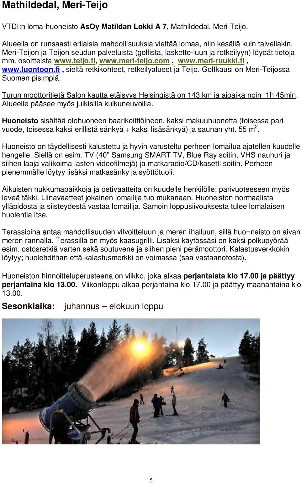 fi, sieltä retkikohteet, retkeilyalueet ja Teijo. Golfkausi on Meri-Teijossa Suomen pisimpiä. Turun moottoritietä Salon kautta etäisyys Helsingistä on 143 km ja ajoaika noin 1h 45min.