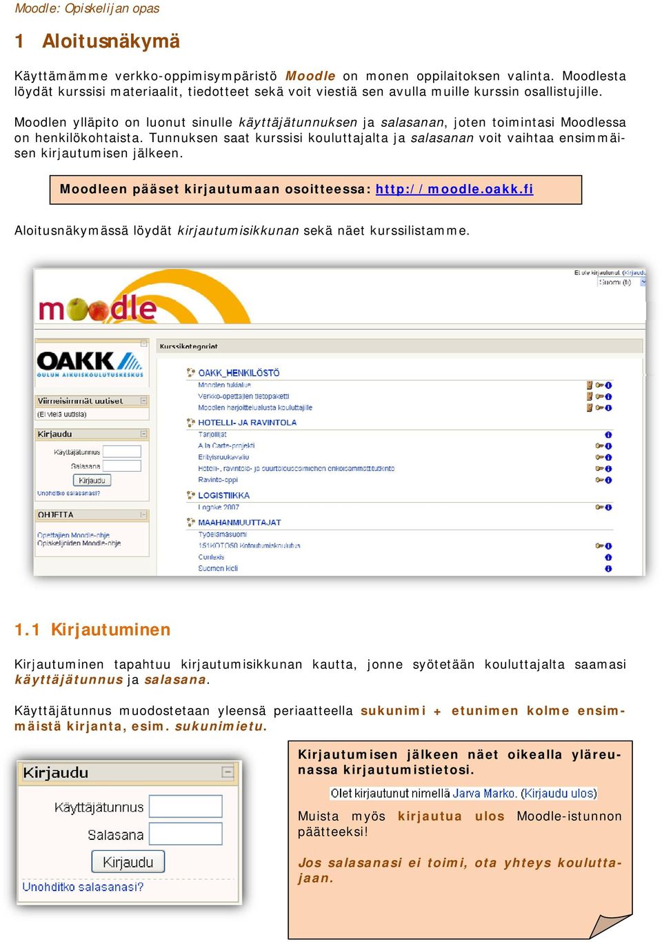 Tunnuksen saat kurssisi kouluttajalta ja salasanan voit vaihtaa ensimmäisen kirjautumisen jälkeen. Moodleen pääset kirjautumaan osoitteessa: http://moodle.oakk.