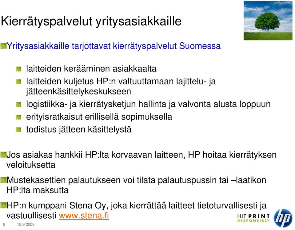 sopimuksella todistus jätteen käsittelystä Jos asiakas hankkii HP:lta korvaavan laitteen, HP hoitaa kierrätyksen veloituksetta Mustekasettien palautukseen