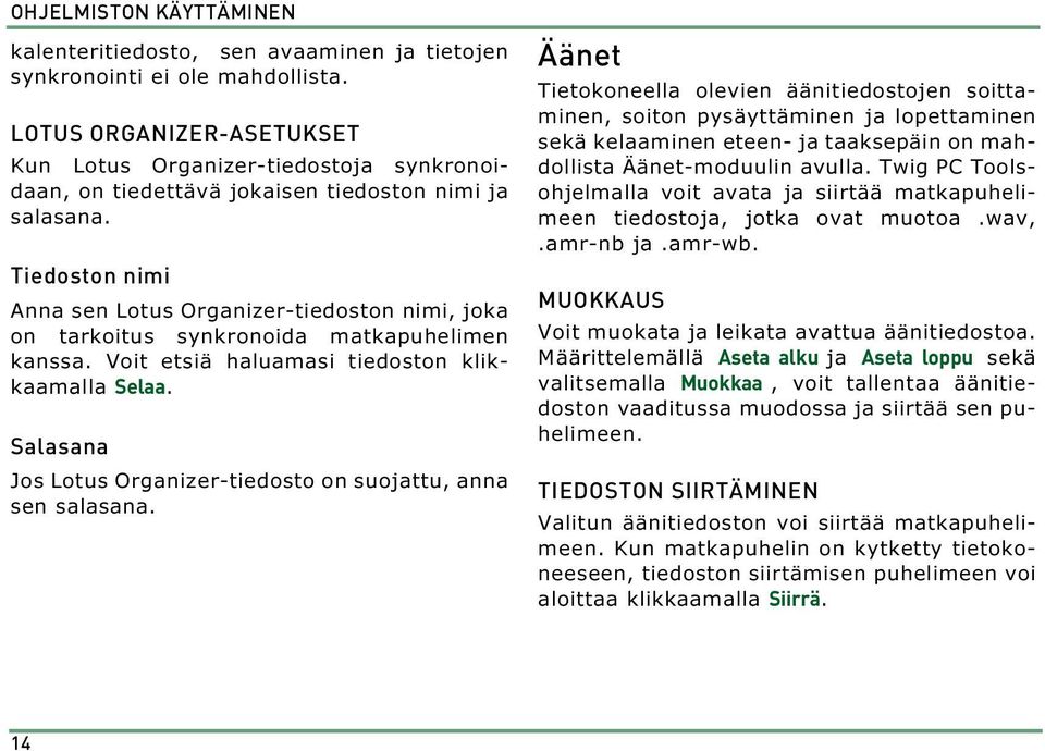 Tiedoston nimi Anna sen Lotus Organizer-tiedoston nimi, joka on tarkoitus synkronoida matkapuhelimen kanssa. Voit etsiä haluamasi tiedoston klikkaamalla Selaa.