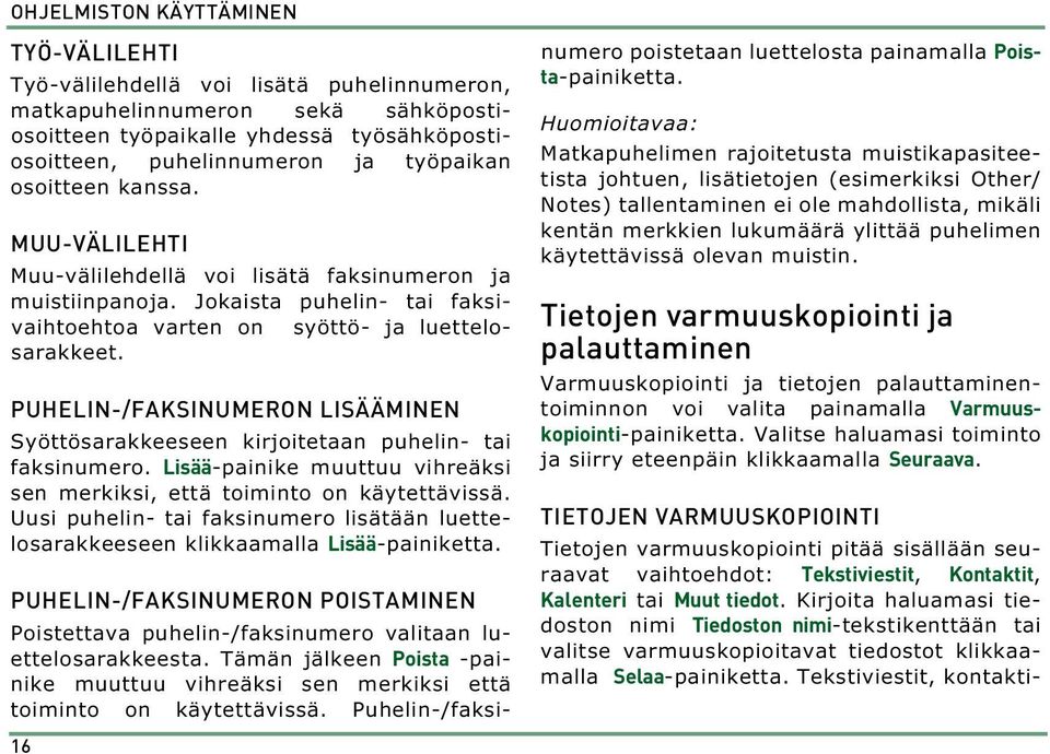 PUHELIN-/FAKSINUMERON LISÄÄMINEN Syöttösarakkeeseen kirjoitetaan puhelin- tai faksinumero. Lisää-painike muuttuu vihreäksi sen merkiksi, että toiminto on käytettävissä.