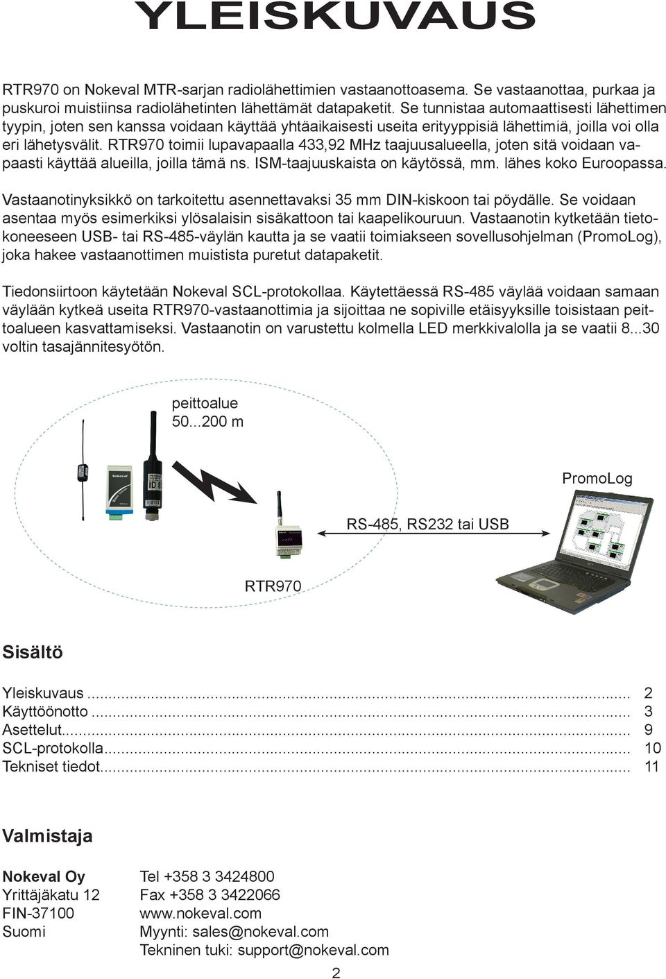 RTR970 toimii lupavapaalla 433,92 MHz taajuusalueella, joten sitä voidaan vapaasti käyttää alueilla, joilla tämä ns. ISM-taajuuskaista on käytössä, mm. lähes koko Euroopassa.