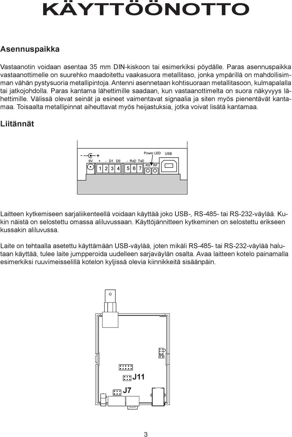 Antenni asennetaan kohtisuoraan metallitasoon, kulmapalalla tai jatkojohdolla. Paras kantama lähettimille saadaan, kun vastaanottimelta on suora näkyvyys lähettimille.