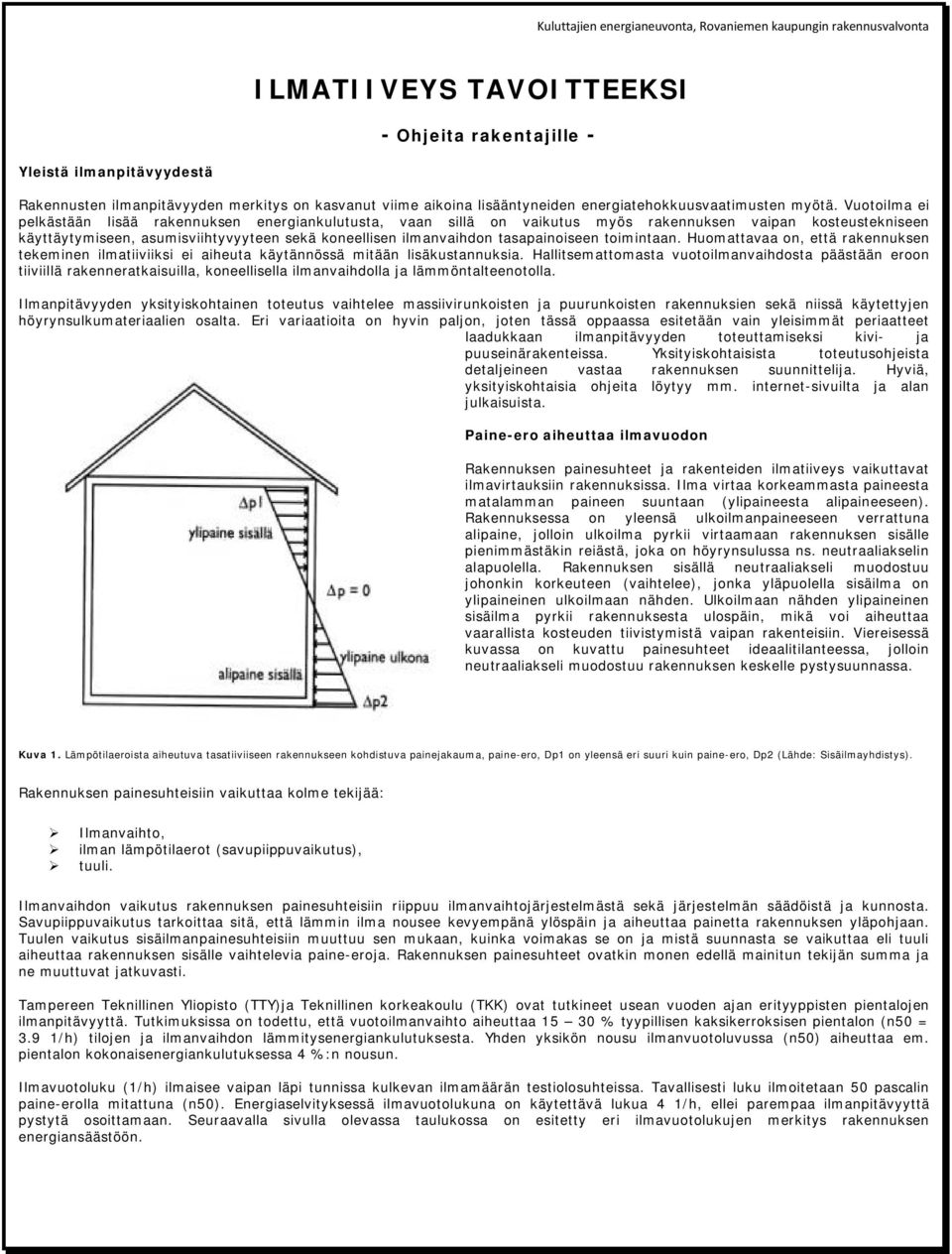 Vutilma ei pelkästään lisää rakennuksen energiankulutusta, vaan sillä n vaikutus myös rakennuksen vaipan ksteustekniseen käyttäytymiseen, asumisviihtyvyyteen sekä kneellisen ilmanvaihdn tasapainiseen