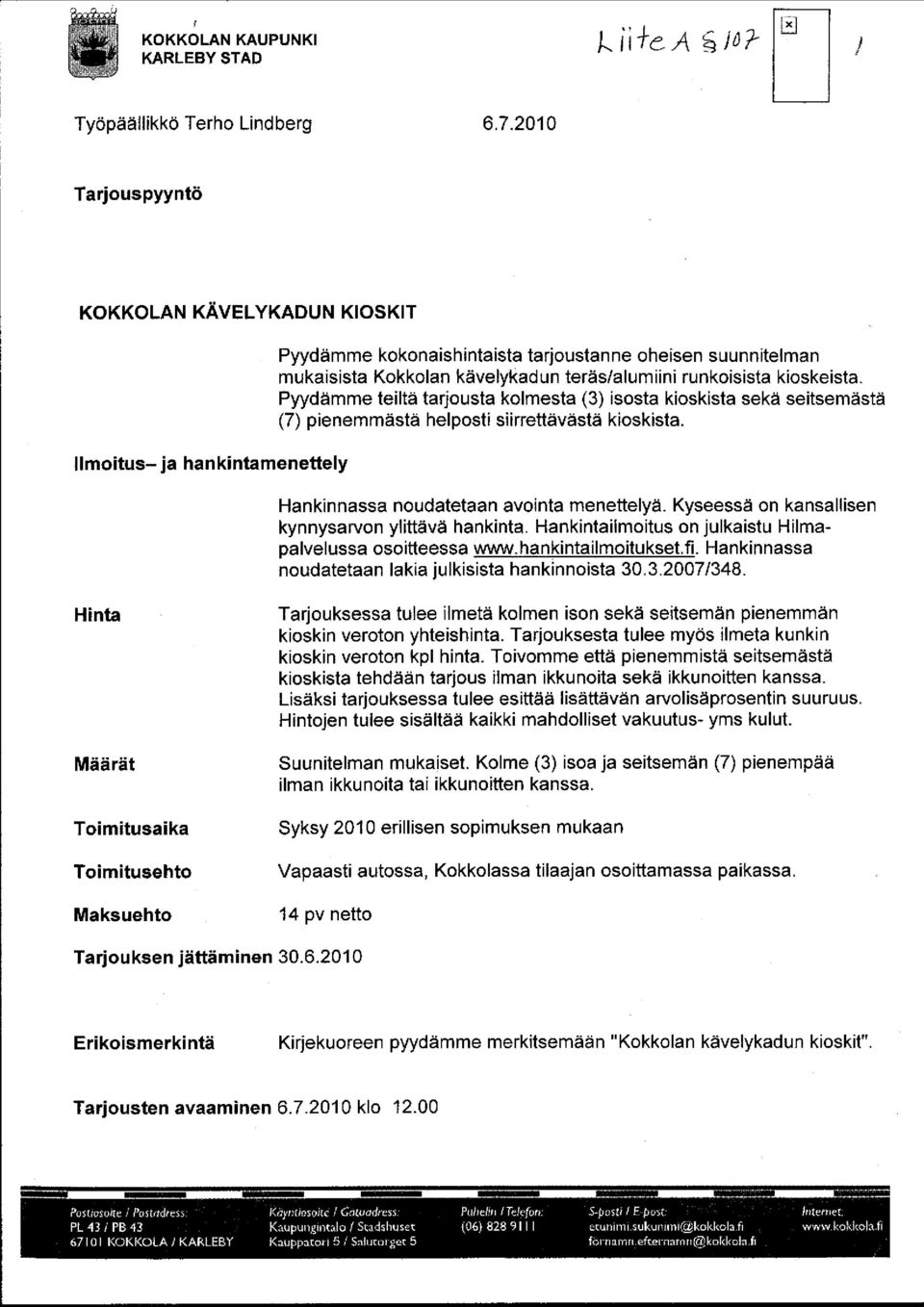 kioskeista. Pyydämme teiltä tarjousta kolmesta (3) isosta kioskista sekä seitsemästä (7) pienemmästä helposti siirrettävästä kioskista. Hankinnassa noudatetaan avointa menettelyä.
