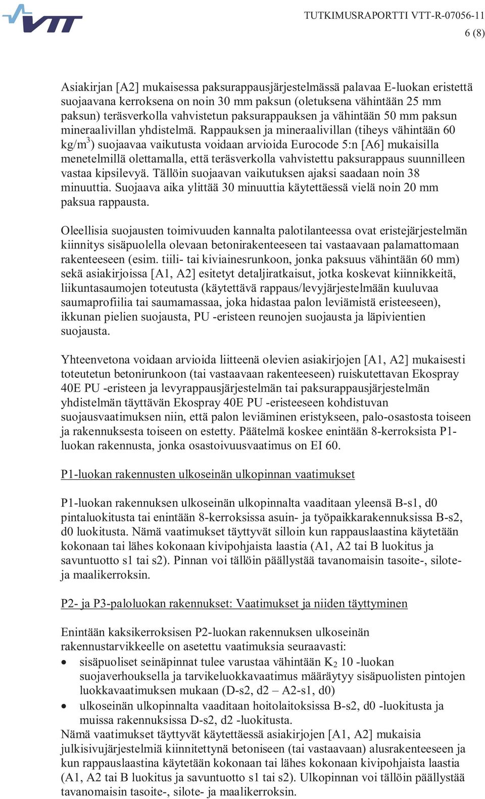 Rappauksen ja mineraalivillan (tiheys vähintään 60 kg/m 3 ) suojaavaa vaikutusta voidaan arvioida Eurocode 5:n [A6] mukaisilla menetelmillä olettamalla, että teräsverkolla vahvistettu paksurappaus