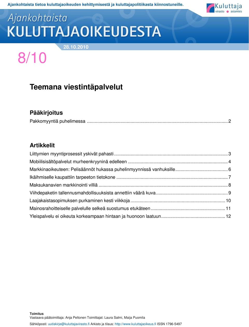 .. 8 Viihdepaketin tallennusmahdollisuuksista annettiin väärä kuva... 9 Laajakaistasopimuksen purkaminen kesti viikkoja... 10 Mainosrahoitteiselle palvelulle selkeä suostumus etukäteen.