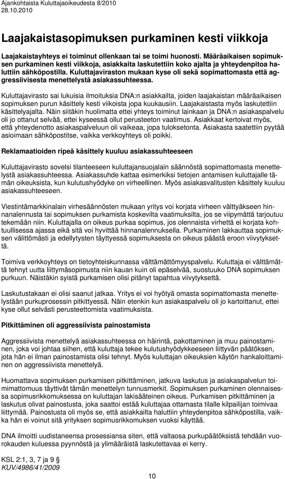 Kuluttajaviraston mukaan kyse oli sekä sopimattomasta että aggressiivisesta menettelystä asiakassuhteessa.