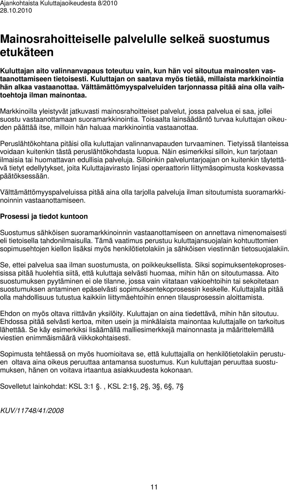 Markkinoilla yleistyvät jatkuvasti mainosrahoitteiset palvelut, jossa palvelua ei saa, jollei suostu vastaanottamaan suoramarkkinointia.