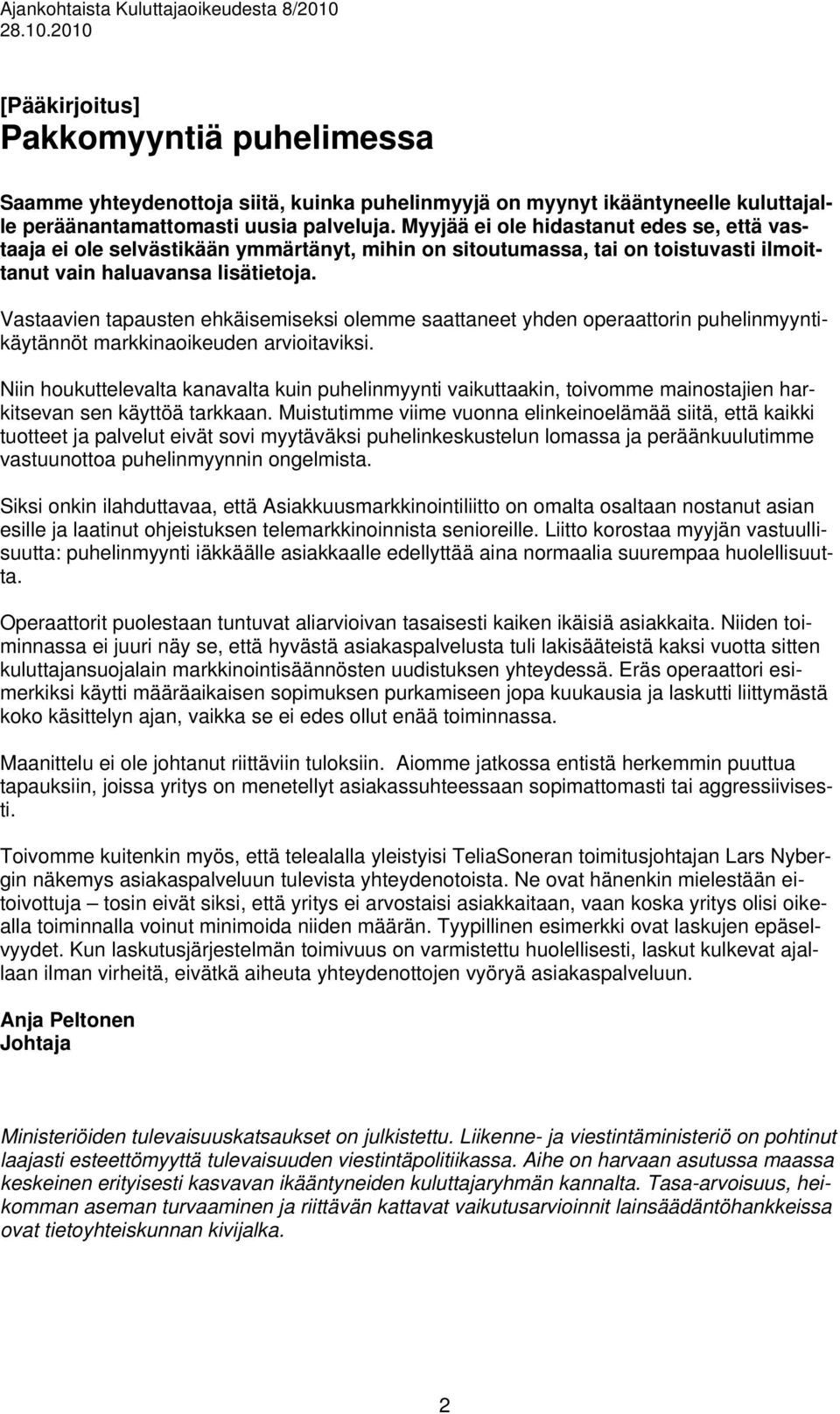 Vastaavien tapausten ehkäisemiseksi olemme saattaneet yhden operaattorin puhelinmyyntikäytännöt markkinaoikeuden arvioitaviksi.