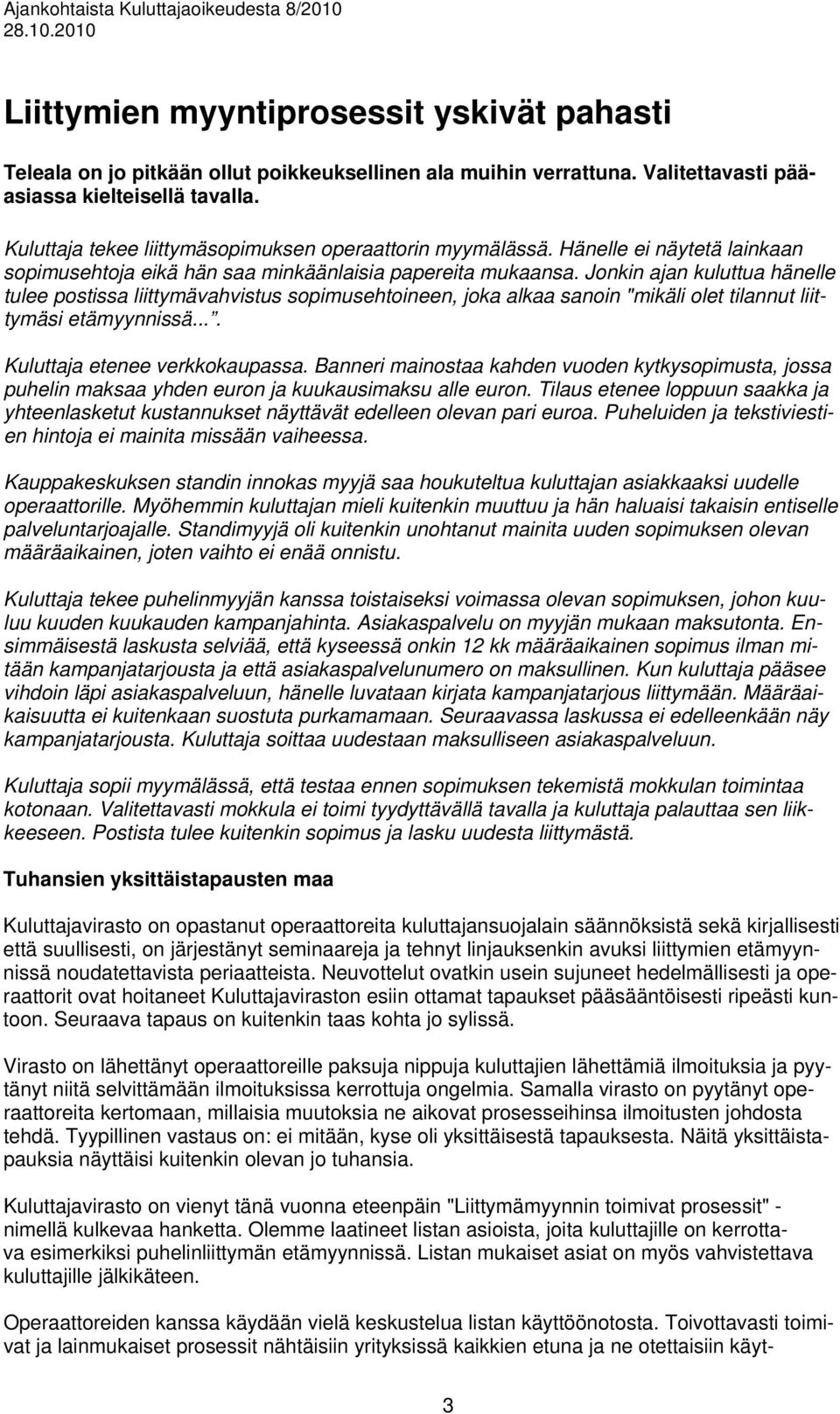 Jonkin ajan kuluttua hänelle tulee postissa liittymävahvistus sopimusehtoineen, joka alkaa sanoin "mikäli olet tilannut liittymäsi etämyynnissä.... Kuluttaja etenee verkkokaupassa.