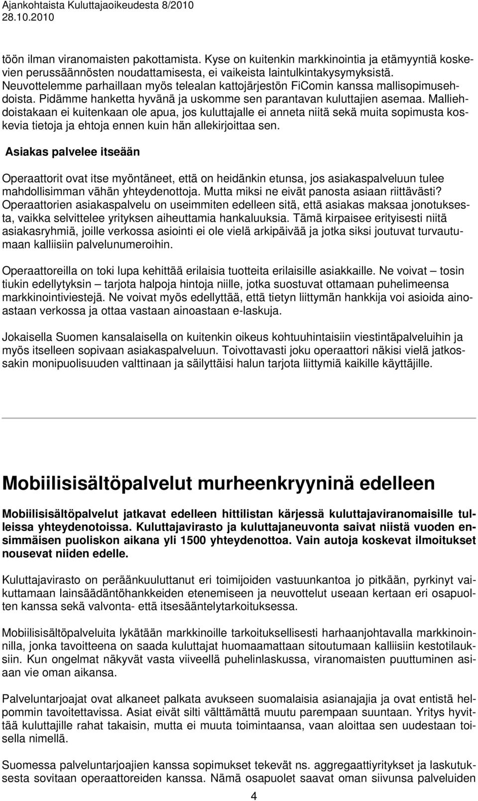 Malliehdoistakaan ei kuitenkaan ole apua, jos kuluttajalle ei anneta niitä sekä muita sopimusta koskevia tietoja ja ehtoja ennen kuin hän allekirjoittaa sen.