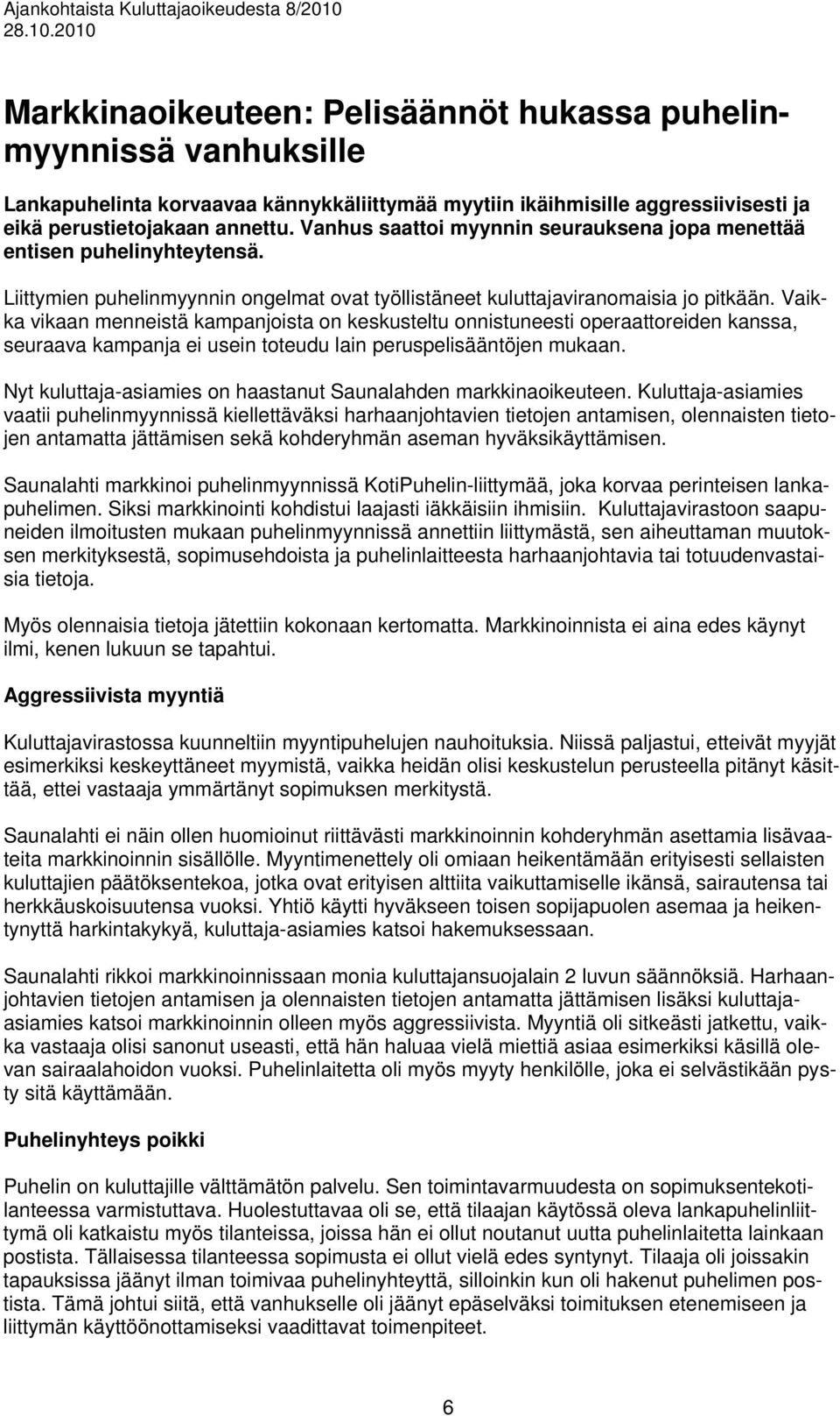 Vaikka vikaan menneistä kampanjoista on keskusteltu onnistuneesti operaattoreiden kanssa, seuraava kampanja ei usein toteudu lain peruspelisääntöjen mukaan.