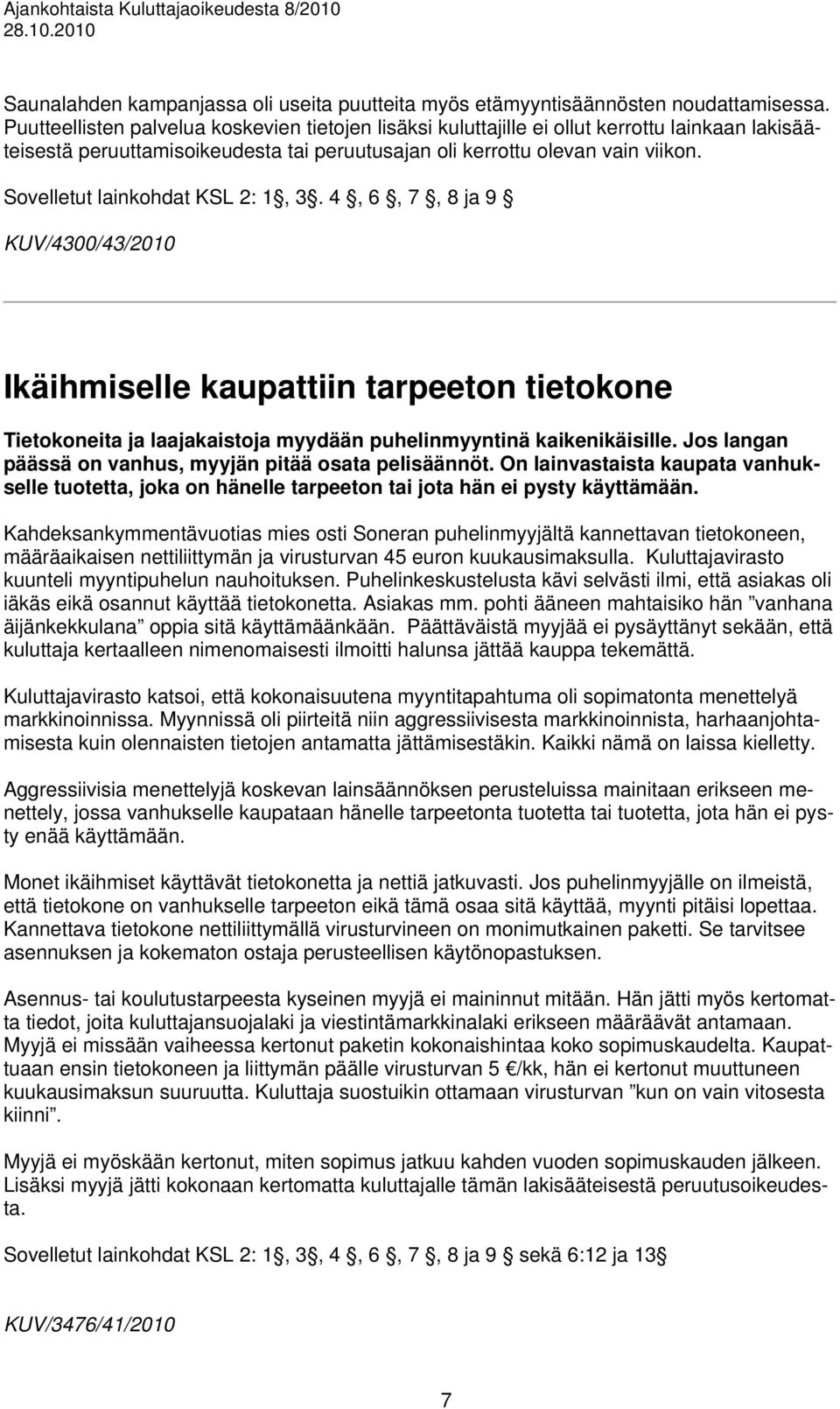 Sovelletut lainkohdat KSL 2: 1, 3. 4, 6, 7, 8 ja 9 KUV/4300/43/2010 Ikäihmiselle kaupattiin tarpeeton tietokone Tietokoneita ja laajakaistoja myydään puhelinmyyntinä kaikenikäisille.