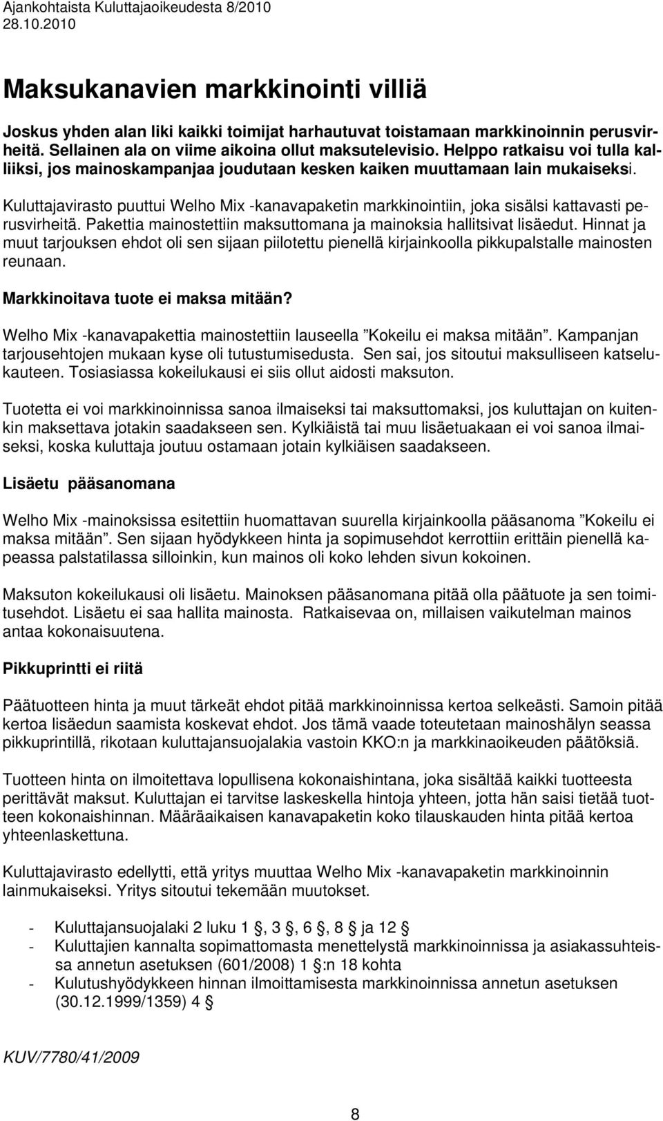 Kuluttajavirasto puuttui Welho Mix -kanavapaketin markkinointiin, joka sisälsi kattavasti perusvirheitä. Pakettia mainostettiin maksuttomana ja mainoksia hallitsivat lisäedut.