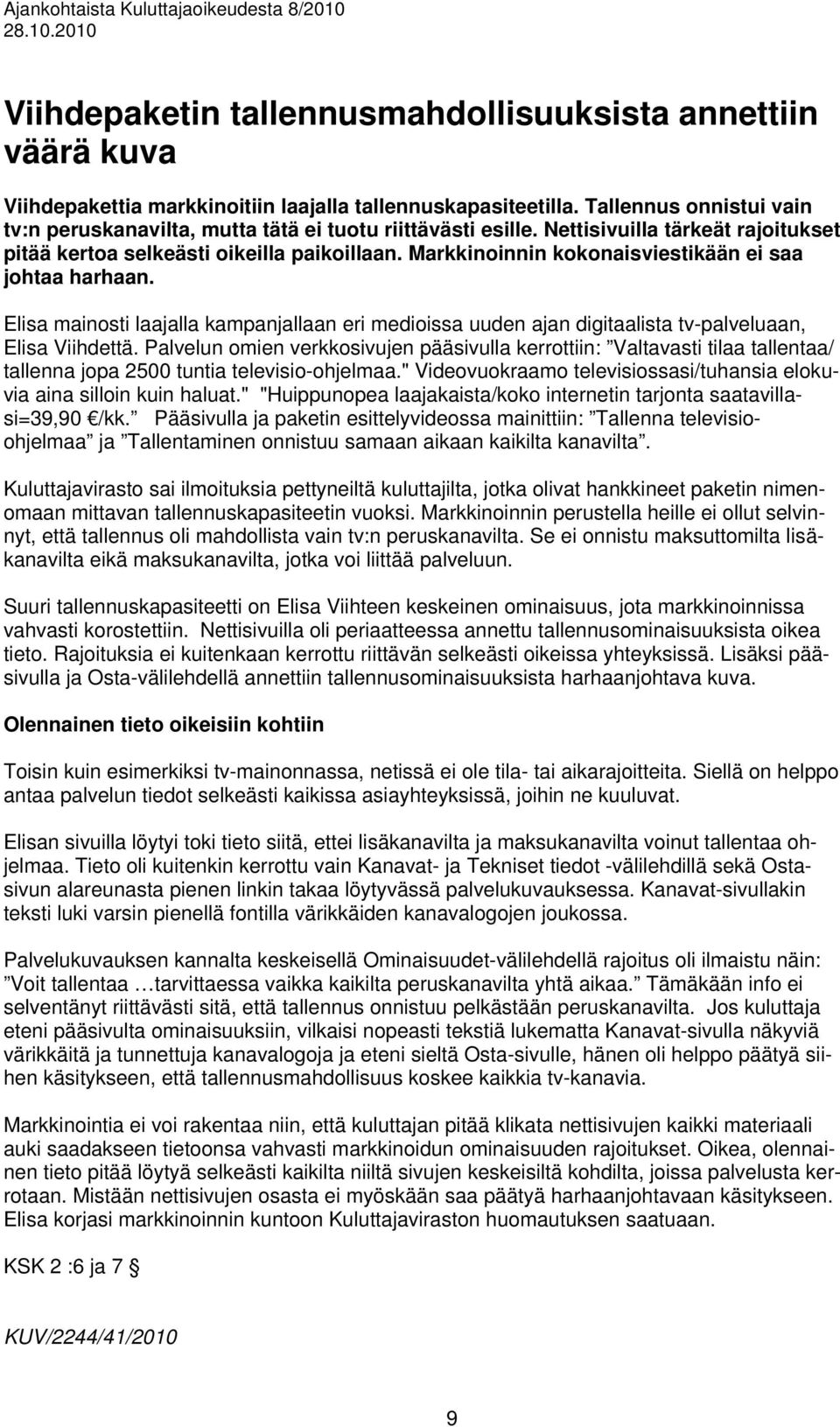 Markkinoinnin kokonaisviestikään ei saa johtaa harhaan. Elisa mainosti laajalla kampanjallaan eri medioissa uuden ajan digitaalista tv-palveluaan, Elisa Viihdettä.