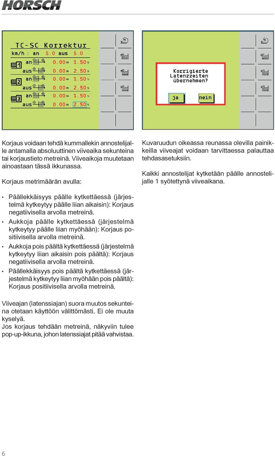 Kaikki annostelijat kytketään päälle annostelijalle 1 syötettynä viiveaikana. Päällekkäisyys päälle kytkettäessä (järjestelmä kytkeytyy päälle liian aikaisin): Korjaus negatiivisella arvolla metreinä.