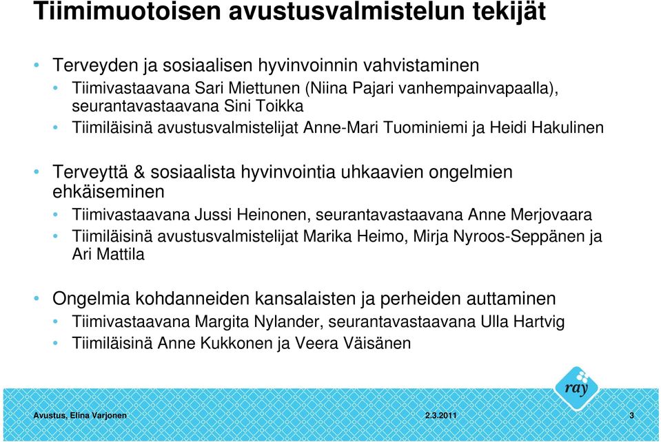 ehkäiseminen Tiimivastaavana Jussi Heinonen, seurantavastaavana Anne Merjovaara Tiimiläisinä avustusvalmistelijat Marika Heimo, Mirja Nyroos-Seppänen ja Ari Mattila