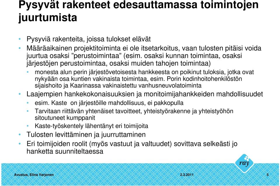 osaksi kunnan toimintaa, osaksi järjestöjen perustoimintaa, osaksi muiden tahojen toimintaa) monesta alun perin järjestövetoisesta hankkeesta on poikinut tuloksia, jotka ovat nykyään osa kuntien