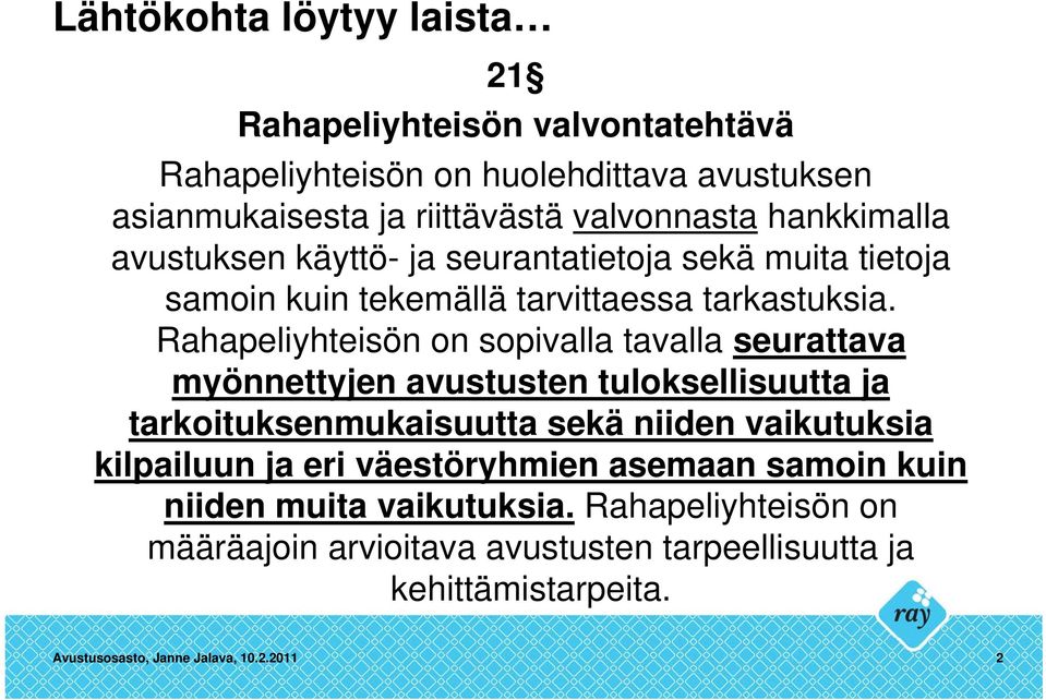 Rahapeliyhteisön on sopivalla tavalla seurattava myönnettyjen avustusten tuloksellisuutta ja tarkoituksenmukaisuutta sekä niiden vaikutuksia kilpailuun ja