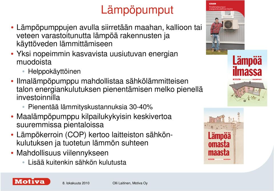 pienentämisen melko pienellä investoinnilla Pienentää lämmityskustannuksia 30-40% Maalämpöpumppu kilpailukykyisin keskivertoa suuremmissa