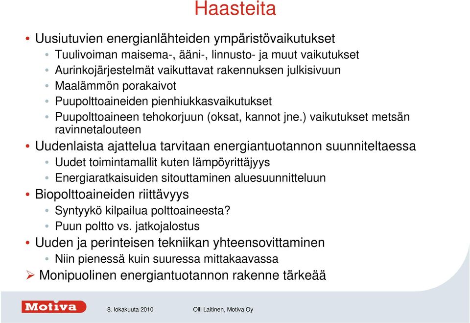 ) vaikutukset metsän ravinnetalouteen Uudenlaista ajattelua tarvitaan energiantuotannon suunniteltaessa Uudet toimintamallit kuten lämpöyrittäjyys Energiaratkaisuiden