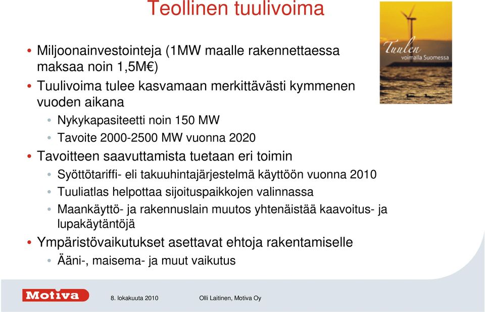 Syöttötariffi- eli takuuhintajärjestelmä käyttöön vuonna 2010 Tuuliatlas helpottaa sijoituspaikkojen valinnassa Maankäyttö- ja